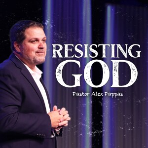 Resisting God | Pastor Alex Pappas