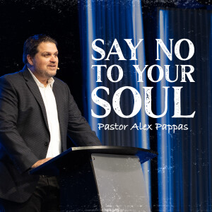 Say No to Your Soul | Pastor Alex Pappas