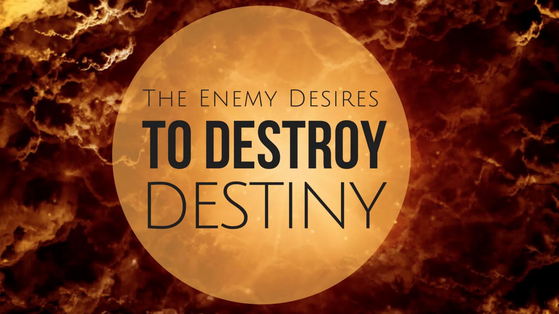 The Enemy Desires to Destroy Destiny - 12/03/17
