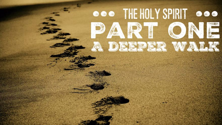 A Deeper Walk - The Holy Spirit Part 1 - 04/15/18