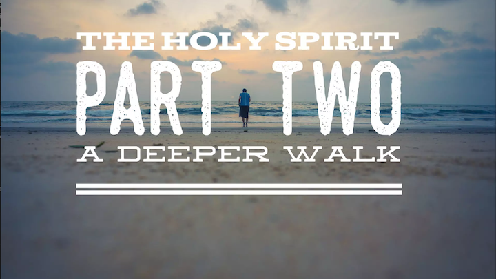 A Deeper Walk - The Holy Spirit Part 2 - 04/15/18