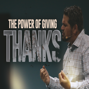 The Power of Giving Thanks - 7/21/19