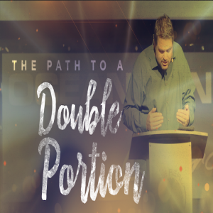 The Path to a Double Portion - 12/8/2019