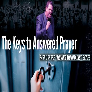 Moving Mountains Pt. 2: The Keys to Answered Prayer - 08/16/20
