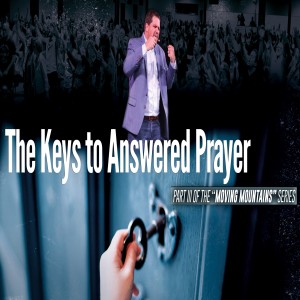 Moving Mountains Pt. 3: The Keys to Answered Prayer - 08/23/20