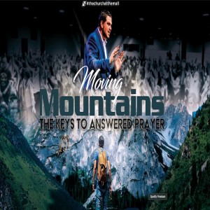 Moving Mountains: The Keys to Answered Prayer - 8/09/20