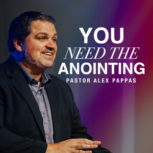 Without the Anointing, Nothing Will Change | Pastor Alex Pappas