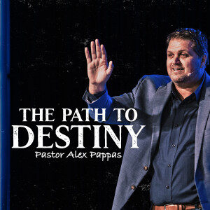 The Path to Destiny | Pastor Alex Pappas