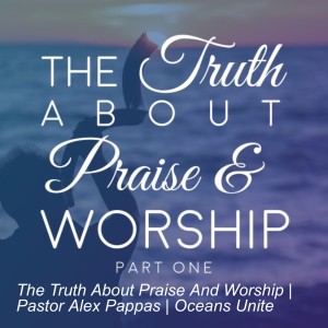 The Truth About Praise And Worship, Part One