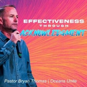 Effectiveness Through Acknowledgment | Pastor Bryan Thomas