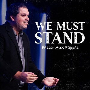 We Must Stand | Pastor Alex Pappas