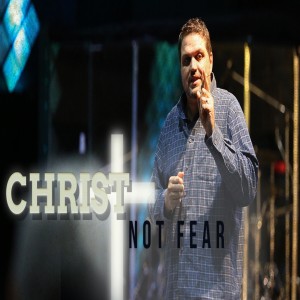 Christ Not Fear - 03/22/2020