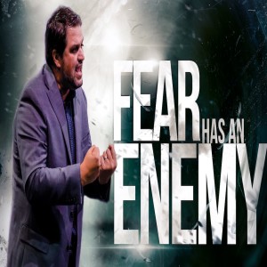 Fear has an Enemy - 07/19/20