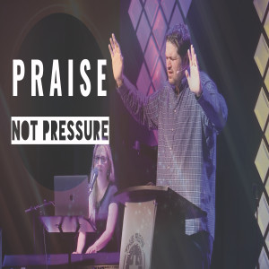 Praise Not Pressure - 03/29/20