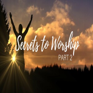 Secrets to Worship - Part 2 - 09/03/17