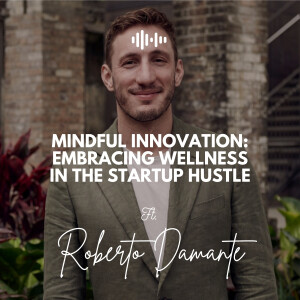 Mindful Innovation: Embracing Wellness in the Startup Hustle - Ep #23