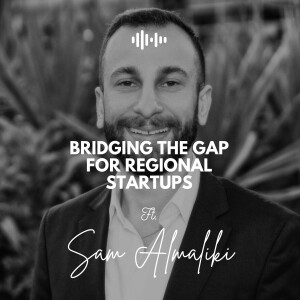 Sam Almaliki: Bridging the Gap for Regional Startups- EP #19
