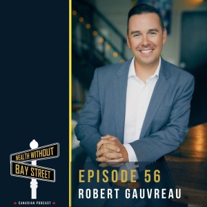 56. How To Become A Wealthy Entrepreneur With Robert Gauvreau CPA