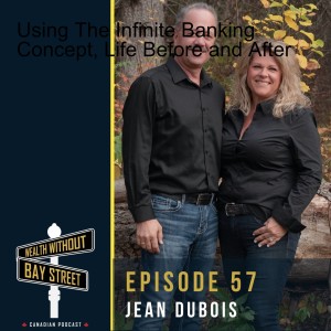 57. Using The Infinite Banking Concept, Life Before and After - Client Series - Jean Dubois