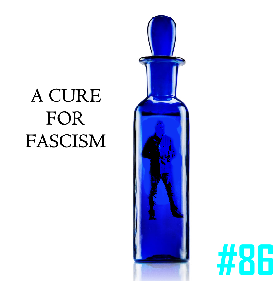 #86: A Cure for Fascism