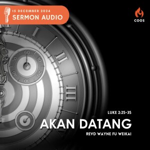 Akan Datang - [COOS Weekend Service - Pastor Wayne Fu Wei Kai]