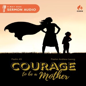 Courage To Be A Mother - [COOS Weekend Service - Pastor Andrew Leong]