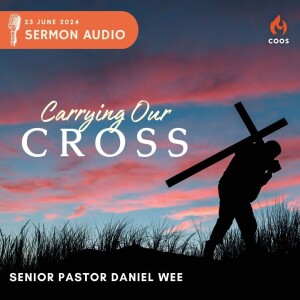 Carrying Our Cross - [COOS Weekend Service - Senior Pastor Daniel Wee]