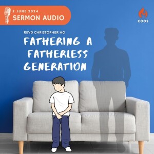 Fathering A Fatherless Generation - [COOS Weekend Service - Revd Christopher Ho]