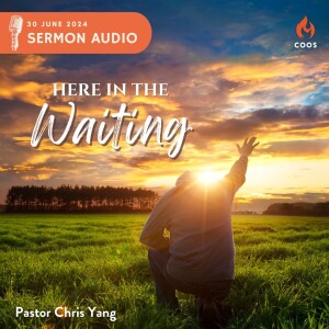 Here In The Waiting - [COOS Weekend Service - Pastor Chris Yang]