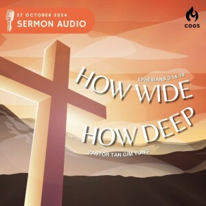 How Wide, How Deep - [COOS Weekend Service - Pastor Tan Gim Yong]