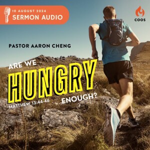 Are We Hungry Enough? - [COOS Weekend Service - Pastor Aaron Cheng]