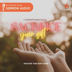 Sacrifice Your Gift - [COOS Weekend Service - Pastor Tan Gim Yong]