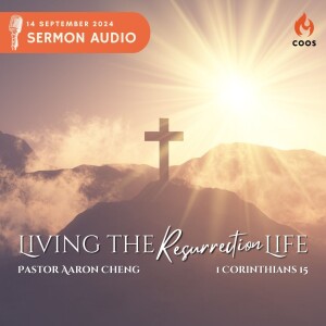 Living The Resurrection Life - [COOS Weekend Service - Pastor Aaron Cheng]