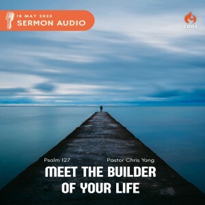 Meet The Builder Of Your Life - [COOS Weekend Service - Pastor Chris Yang]