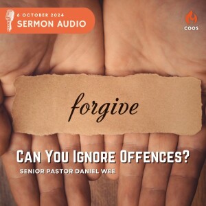 Can You Ignore Offences? - [COOS Weekend Service - Senior Pastor Daniel Wee]