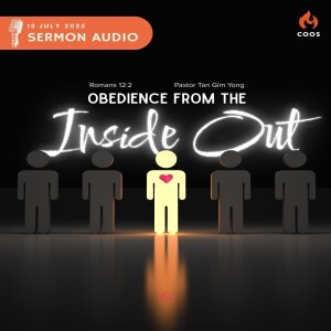 Obedience From The Inside Out - [COOS Weekend Service - Pastor Tan Ghim Yong]