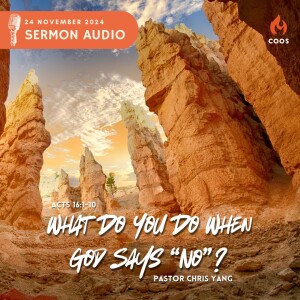 What Do You Do When God Says "No"? - [COOS Weekend Service - Pastor Chris Yang]