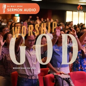 Worship God! - [COOS Weekend Service - Bishop Kuan Kim Seng]