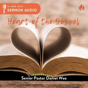 The Heart of the Gospel - [COOS Weekend Service - Senior Pastor Daniel Wee]
