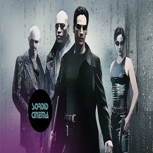 Sordid Cinema Podcast #610: There Will Never Be Another Movie Like The Matrix