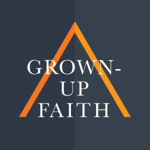 Grown Up Faith Pt4 - Pastor Meghan Robinson