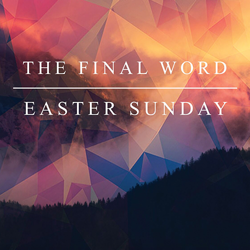 The Final Word, Easter 2017 - Pastor Carey Robinson