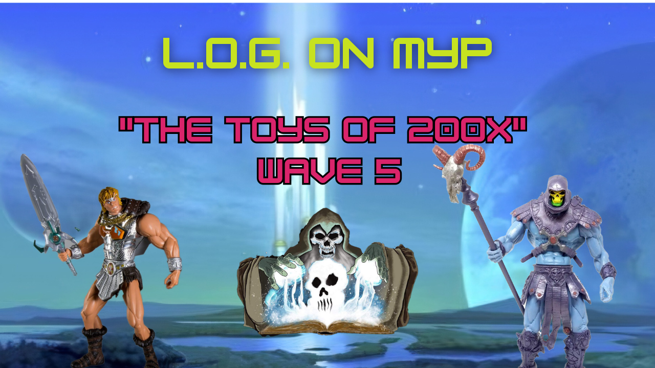 L.O.G. ON MYP: "The Toys Of 200x Wave 5" episode artwork