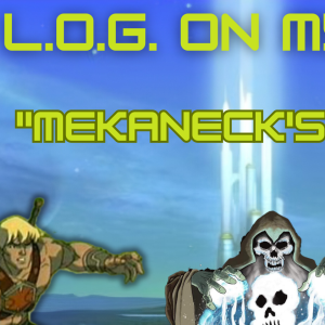 L.O.G. ON MYP #12: " Mekaneck's Lament"