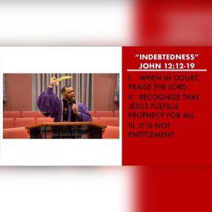 3.28.21 Palm Sunday | "Indebtedness" | John 12:12-19 | Pastor Danny Scotton, Sr.