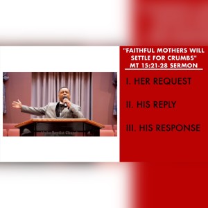 5.8.22 | ”Faithful Mothers Will Settle For Crumbs” | Matthew 15:21-28 Sermon | Pastor Danny Scotton, Sr.