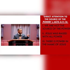 6.11.23 | ”Direct Attention to the Source of the Power” | Acts 3:11-16 | Pastor Danny Scotton, Sr.