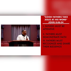 6.18.23 | ”Good Fathers Take Jesus At His Word” | John 4:46-54 Sermon | Pastor Danny Scotton, Sr.