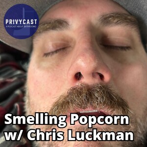 Smelling Popcorn w/ Chris Luckman (Privychat 42)