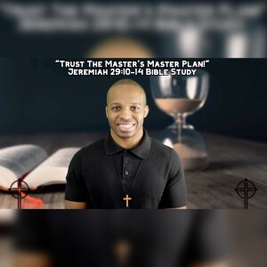 1.18.24 | "Trust The Master's Master Plan!" | Jeremiah 29:10-14 Bible Study